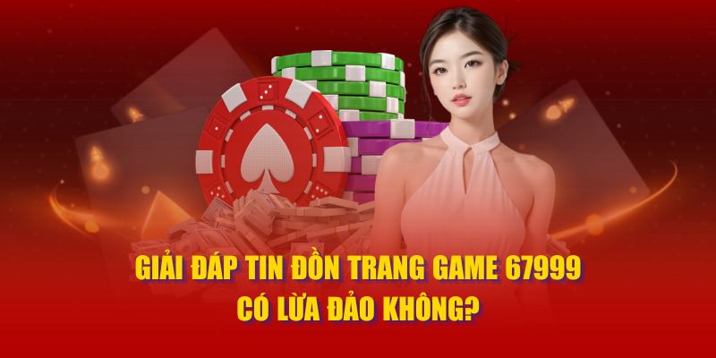 trang game 67999 có lừa đảo không