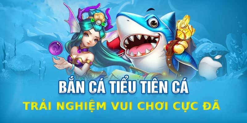 Bắn cá tiểu tiên cá là game điện tử phổ biến tại Việt Nam